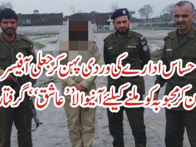 حسا س ادارے کی وردی پہن کر جعلی آفیسر بن کر محبوبہ کو ملنے کیلئے آنیوالا ”عاشق“ گرفتار